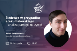 Śledztwo w przypadku ataku hakerskiego – analiza pamięci na żywo: Webinar z Rafałem Gołębiowskim