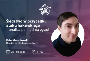 Śledztwo w przypadku ataku hakerskiego – analiza pamięci na żywo: Webinar z Rafałem Gołębiowskim