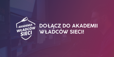 Dołącz do Akademii Władców Sieci i skorzystaj z wiedzy najlepszych ekspertów